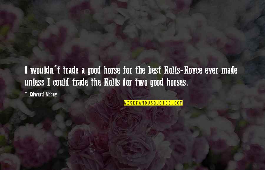 Jorge Ponce Quotes By Edward Abbey: I wouldn't trade a good horse for the Jorge Ponce Quotes By Edward Abbey: I wouldn't trade a good horse for the