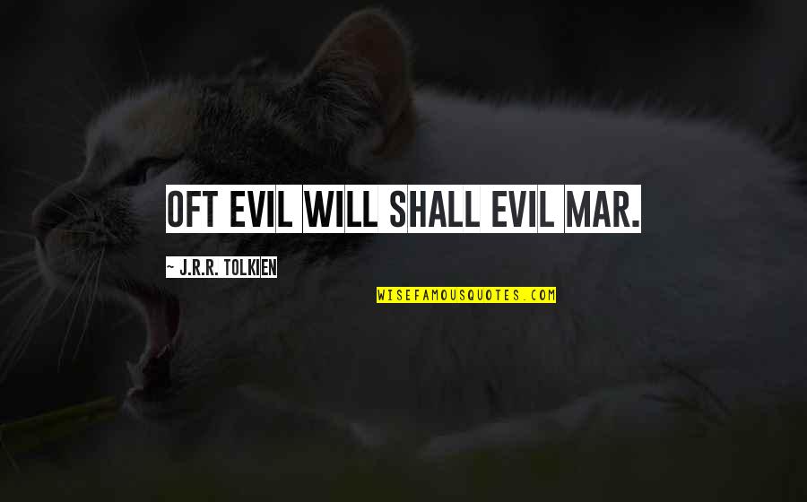 Jorge Ponce Quotes By J.R.R. Tolkien: oft evil will shall evil mar. Jorge Ponce Quotes By J.R.R. Tolkien: oft evil will shall evil mar.