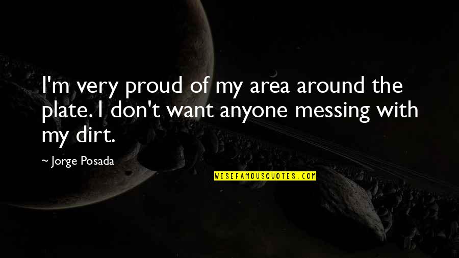 Jorge Posada Quotes By Jorge Posada: I'm very proud of my area around the Jorge Posada Quotes By Jorge Posada: I'm very proud of my area around the