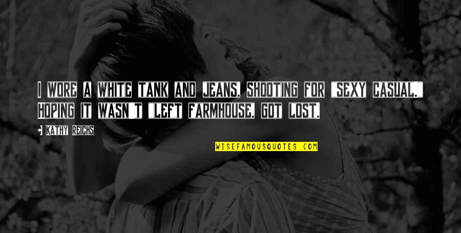 Jorge Posada Quotes By Kathy Reichs: I wore a white tank and jeans, shooting Jorge Posada Quotes By Kathy Reichs: I wore a white tank and jeans, shooting