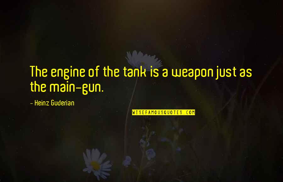 Jorge Ramos Quotes By Heinz Guderian: The engine of the tank is a weapon