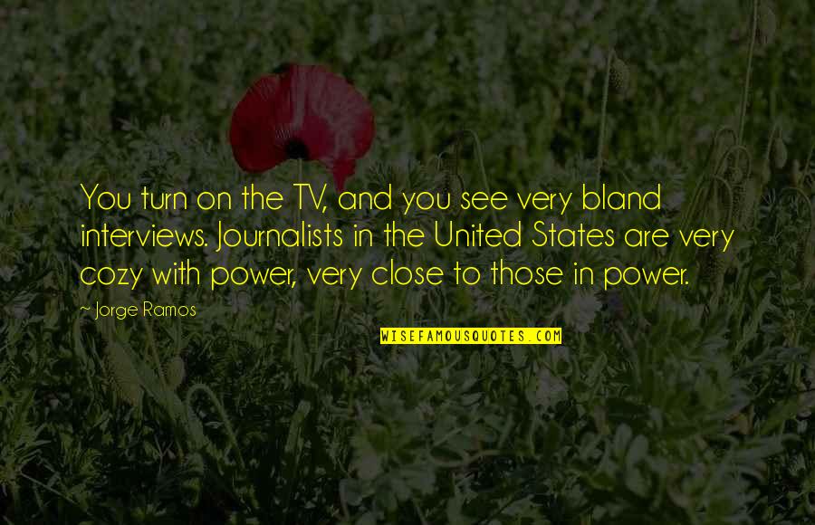 Jorge Ramos Quotes By Jorge Ramos: You turn on the TV, and you see