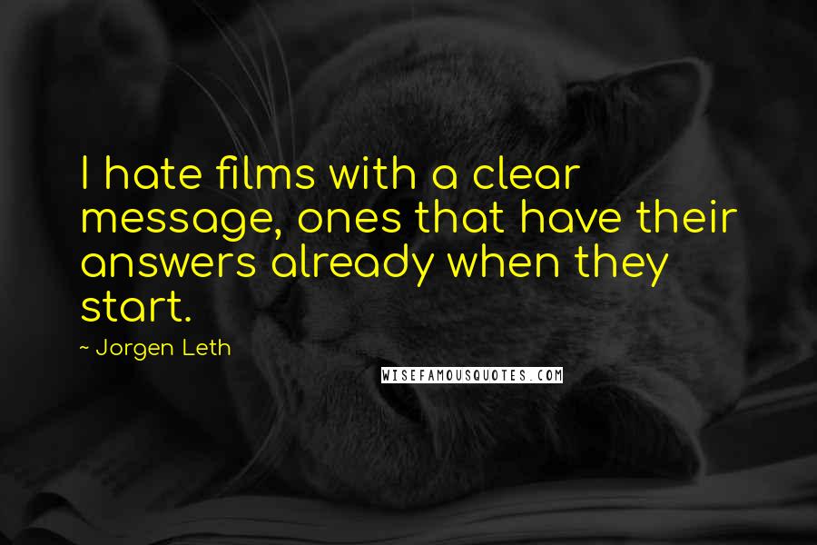Jorgen Leth quotes: I hate films with a clear message, ones that have their answers already when they start.