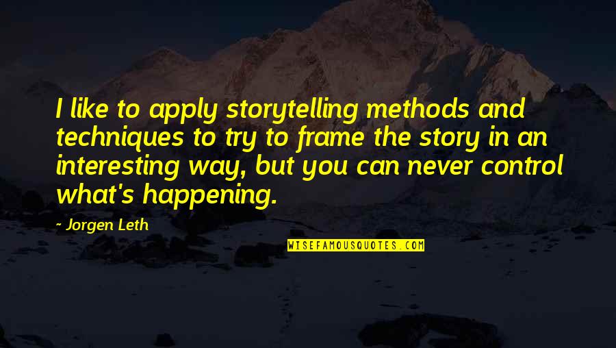 Jorgen Leth Quotes By Jorgen Leth: I like to apply storytelling methods and techniques