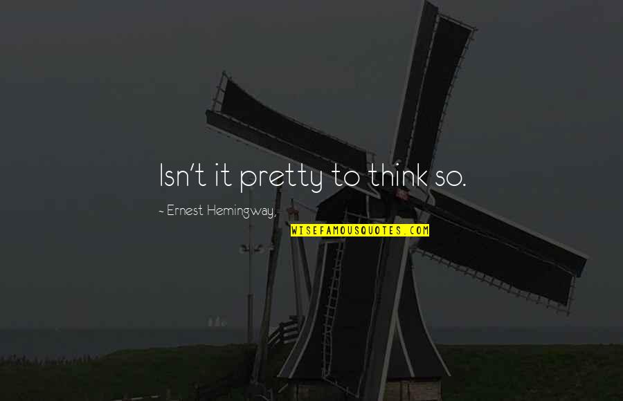 Jorgen Von Quotes By Ernest Hemingway,: Isn't it pretty to think so. Jorgen Von Quotes By Ernest Hemingway,: Isn't it pretty to think so.