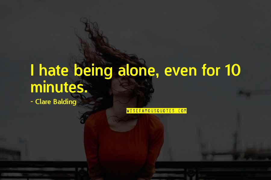 Jorgensen Marine Quotes By Clare Balding: I hate being alone, even for 10 minutes.