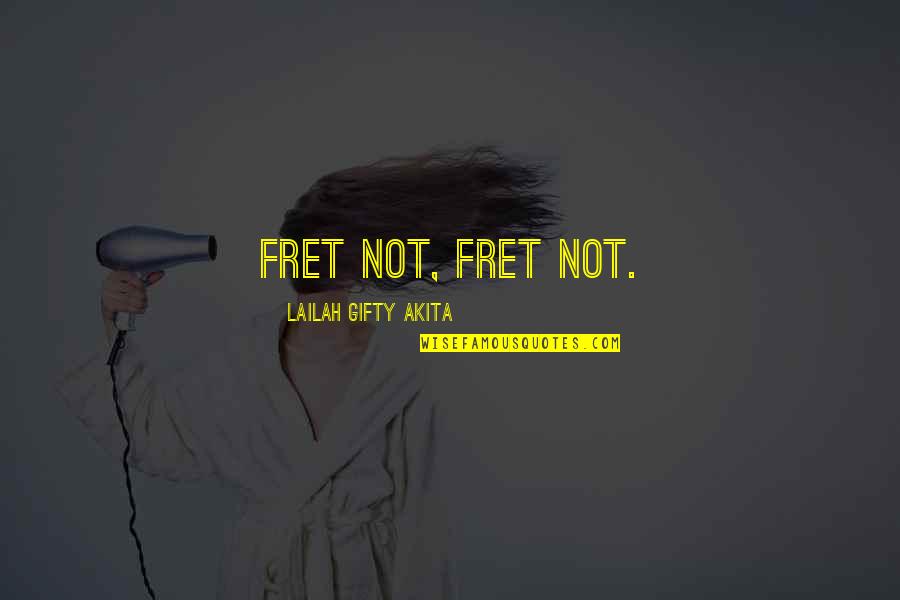 Jorgina Colyn Quotes By Lailah Gifty Akita: Fret not, fret not. Jorgina Colyn Quotes By Lailah Gifty Akita: Fret not, fret not.