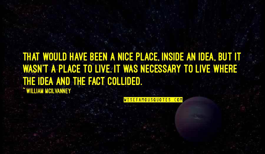 Jorgina Colyn Quotes By William McIlvanney: That would have been a nice place, inside Jorgina Colyn Quotes By William McIlvanney: That would have been a nice place, inside