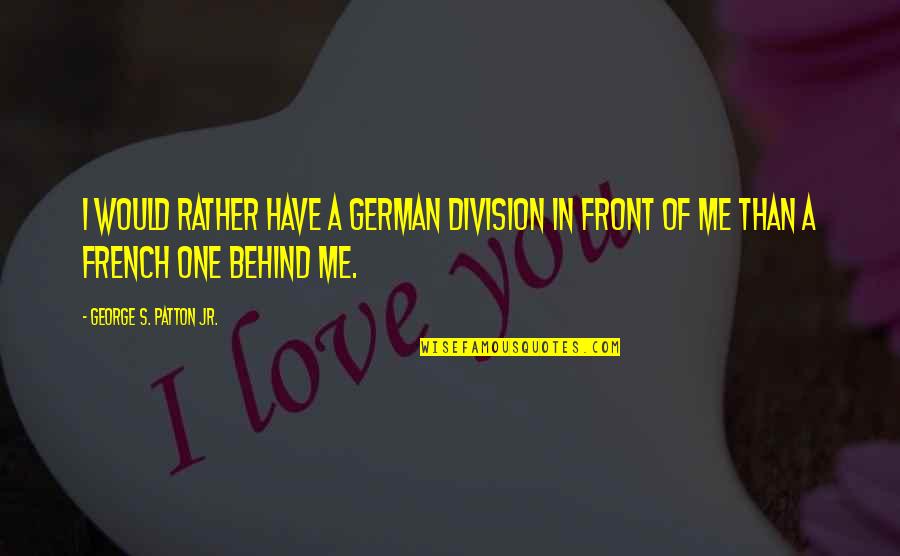 Jorgito And Nina Quotes By George S. Patton Jr.: I would rather have a German division in Jorgito And Nina Quotes By George S. Patton Jr.: I would rather have a German division in