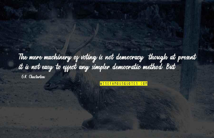 Jorgji Pano Quotes By G.K. Chesterton: The mere machinery of voting is not democracy, Jorgji Pano Quotes By G.K. Chesterton: The mere machinery of voting is not democracy,