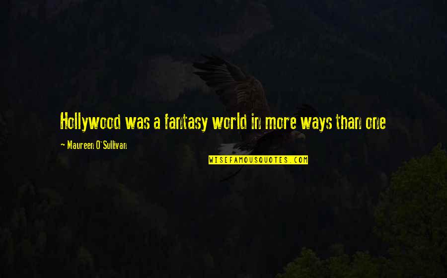 Jorgji Pano Quotes By Maureen O'Sullivan: Hollywood was a fantasy world in more ways Jorgji Pano Quotes By Maureen O'Sullivan: Hollywood was a fantasy world in more ways