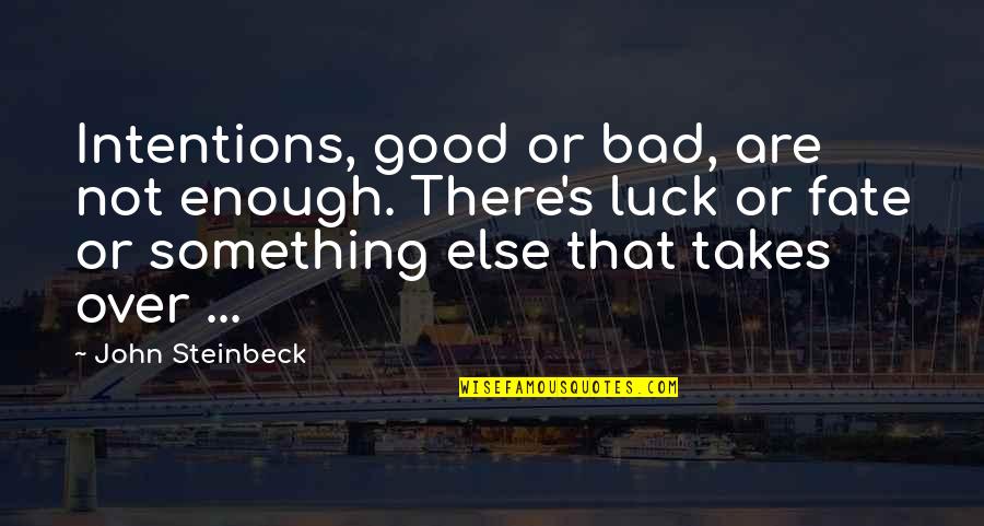 Jori Lehtera Quotes By John Steinbeck: Intentions, good or bad, are not enough. There's Jori Lehtera Quotes By John Steinbeck: Intentions, good or bad, are not enough. There's