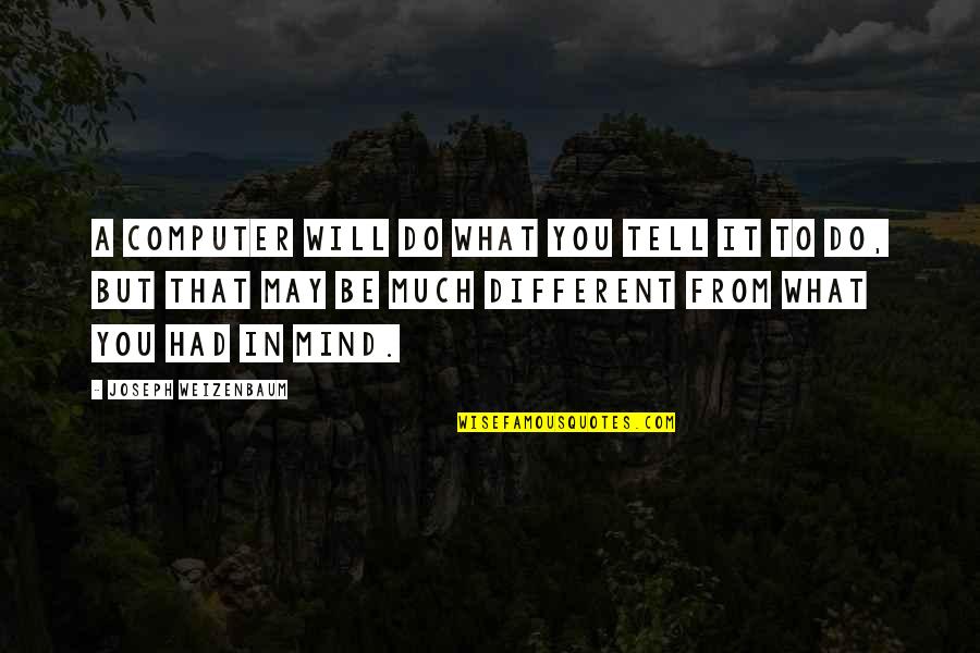 Jorian Caldwell Quotes By Joseph Weizenbaum: A computer will do what you tell it Jorian Caldwell Quotes By Joseph Weizenbaum: A computer will do what you tell it