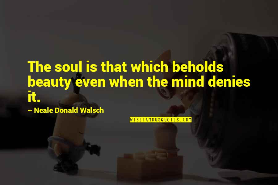 Joriel The Hedgehog Quotes By Neale Donald Walsch: The soul is that which beholds beauty even