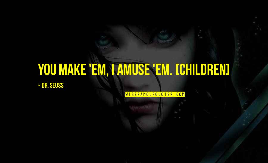 Joriel Troy Quotes By Dr. Seuss: You make 'em, I amuse 'em. [children]