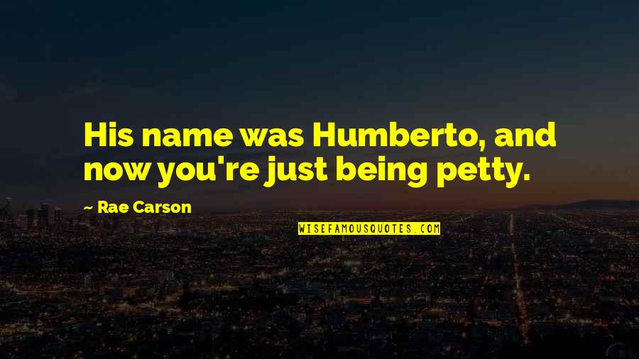 Joriel Troy Quotes By Rae Carson: His name was Humberto, and now you're just