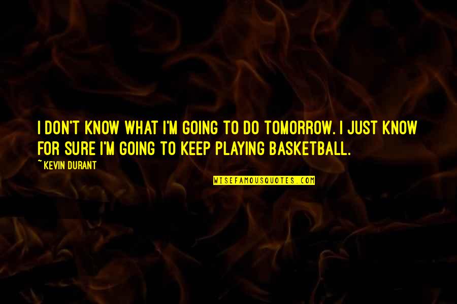 Joriene De Nooij Quotes By Kevin Durant: I don't know what I'm going to do Joriene De Nooij Quotes By Kevin Durant: I don't know what I'm going to do