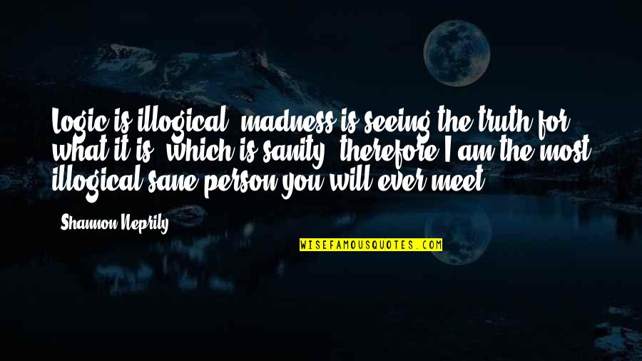 Joriene De Nooij Quotes By Shannon Neprily: Logic is illogical, madness is seeing the truth Joriene De Nooij Quotes By Shannon Neprily: Logic is illogical, madness is seeing the truth