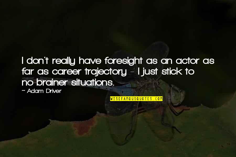 Jorijn Neyrinck Quotes By Adam Driver: I don't really have foresight as an actor Jorijn Neyrinck Quotes By Adam Driver: I don't really have foresight as an actor