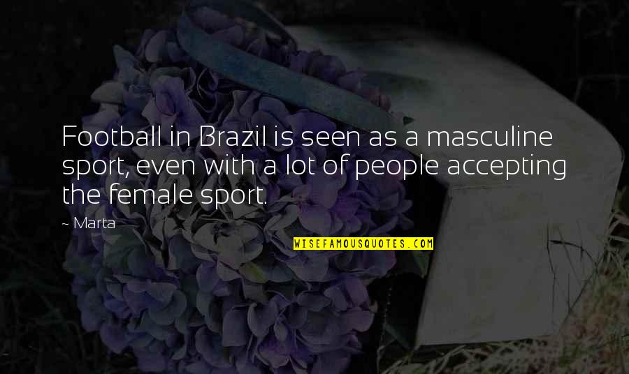 Jorijn Neyrinck Quotes By Marta: Football in Brazil is seen as a masculine Jorijn Neyrinck Quotes By Marta: Football in Brazil is seen as a masculine