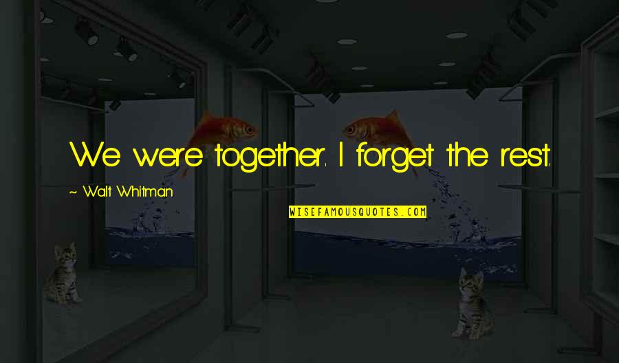 Jorik 2 Quotes By Walt Whitman: We were together. I forget the rest. Jorik 2 Quotes By Walt Whitman: We were together. I forget the rest.