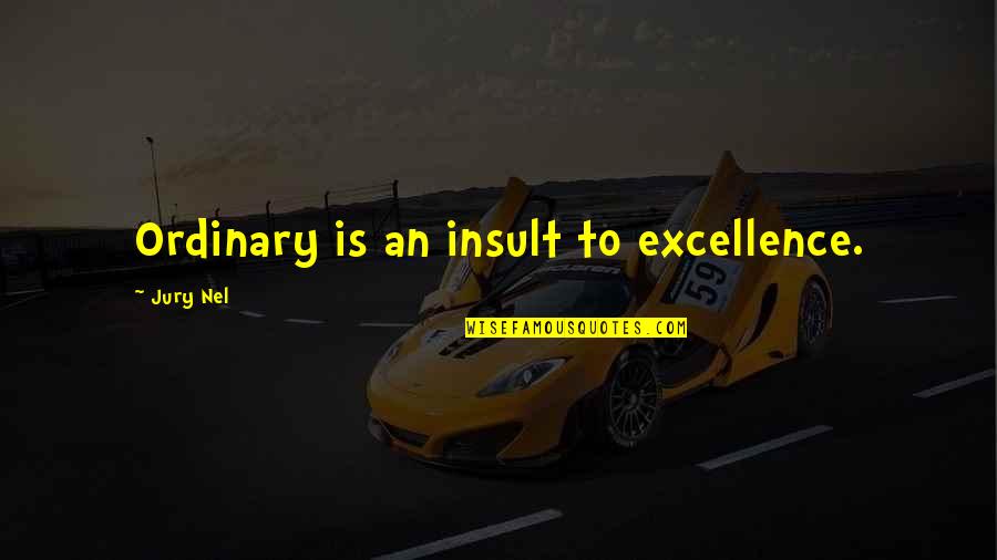 Joriki Quotes By Jury Nel: Ordinary is an insult to excellence.