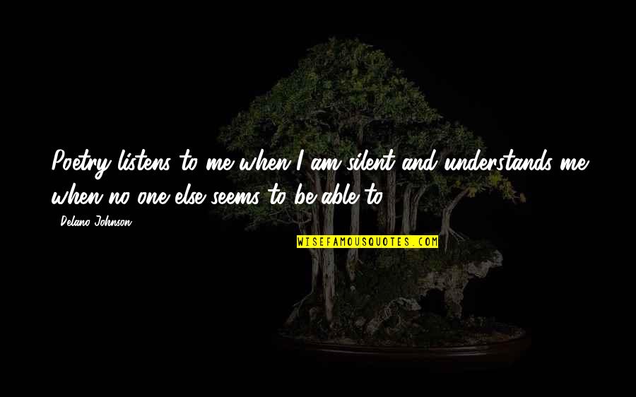 Jorina Quotes By Delano Johnson: Poetry listens to me when I am silent
