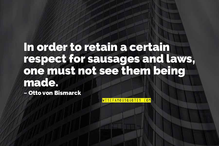 Jorina Quotes By Otto Von Bismarck: In order to retain a certain respect for
