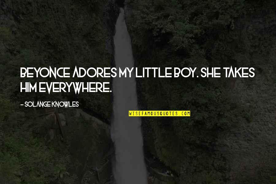 Jorinda Quotes By Solange Knowles: Beyonce adores my little boy. She takes him Jorinda Quotes By Solange Knowles: Beyonce adores my little boy. She takes him