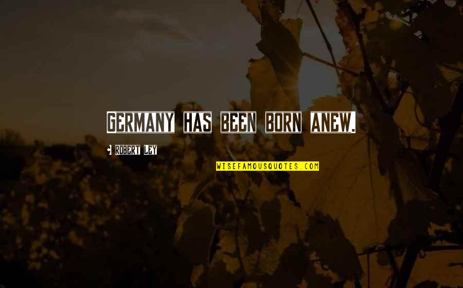 Jorinda Silverstein Quotes By Robert Ley: Germany has been born anew. Jorinda Silverstein Quotes By Robert Ley: Germany has been born anew.