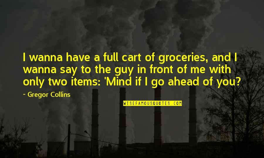 Joringel Quotes By Gregor Collins: I wanna have a full cart of groceries,