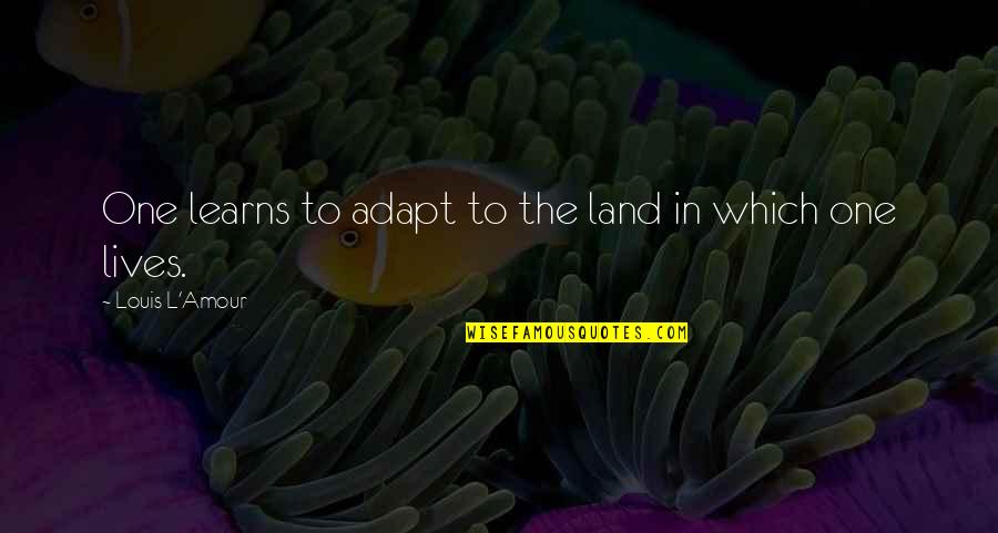 Joringel Y Quotes By Louis L'Amour: One learns to adapt to the land in Joringel Y Quotes By Louis L'Amour: One learns to adapt to the land in