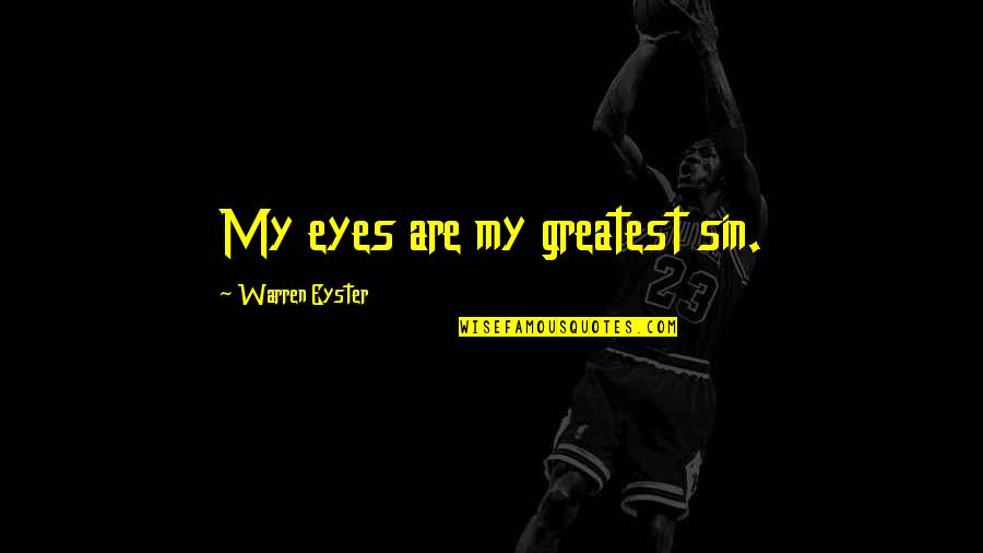 Jorio Dauster Quotes By Warren Eyster: My eyes are my greatest sin. Jorio Dauster Quotes By Warren Eyster: My eyes are my greatest sin.