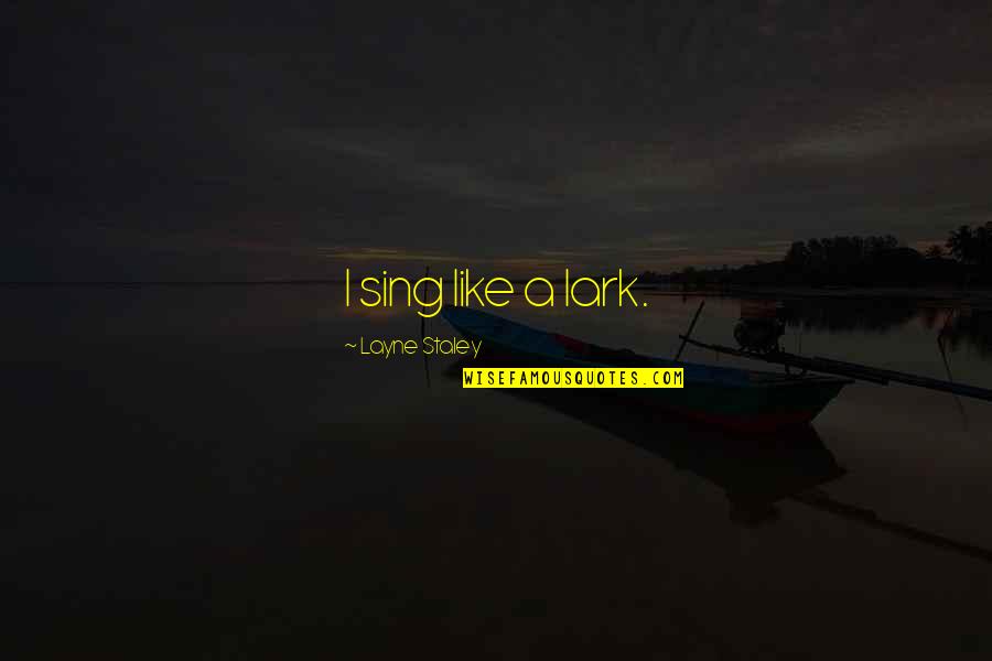 Jorio Wine Quotes By Layne Staley: I sing like a lark. Jorio Wine Quotes By Layne Staley: I sing like a lark.