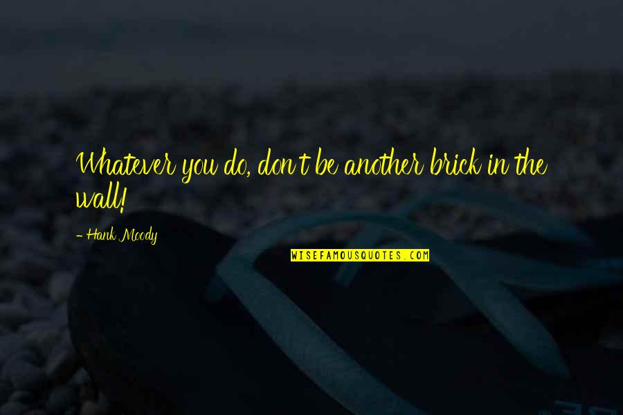 Joris Luyendijk Quotes By Hank Moody: Whatever you do, don't be another brick in