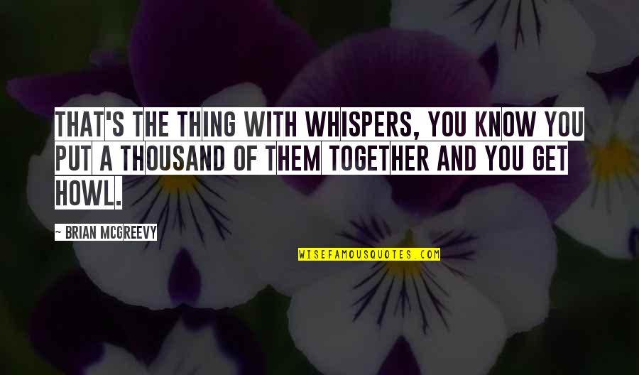 Jorissen Herderen Quotes By Brian McGreevy: That's the thing with whispers, you know you Jorissen Herderen Quotes By Brian McGreevy: That's the thing with whispers, you know you