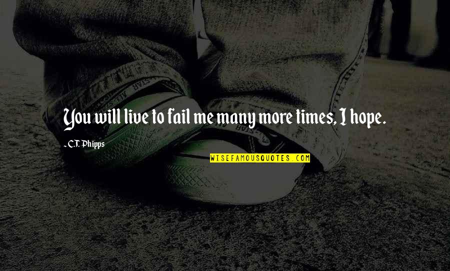 Jorissen Herderen Quotes By C.T. Phipps: You will live to fail me many more Jorissen Herderen Quotes By C.T. Phipps: You will live to fail me many more