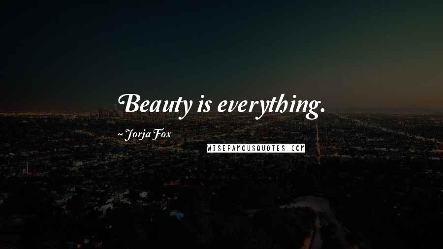 Jorja Fox quotes: Beauty is everything.