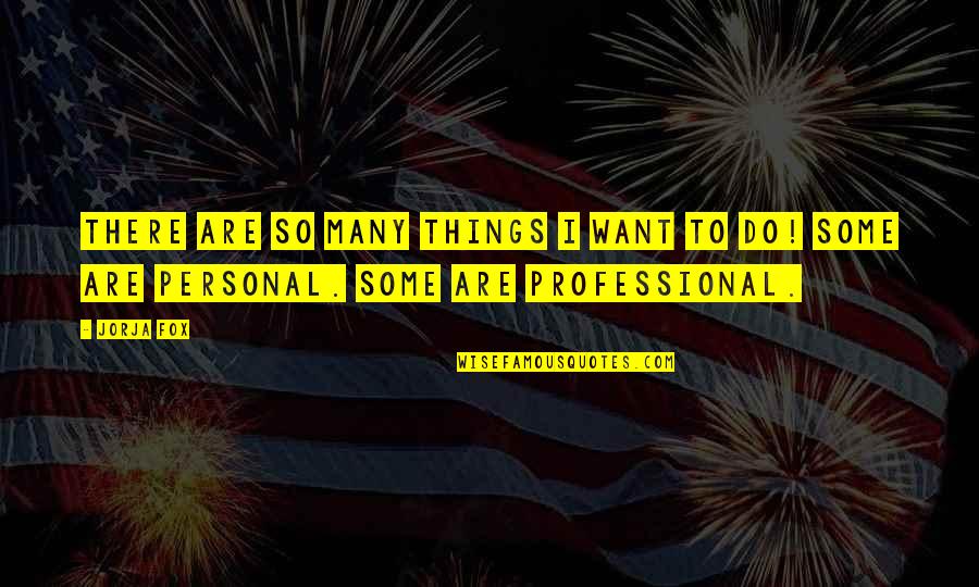 Jorja Quotes By Jorja Fox: There are so many things I want to