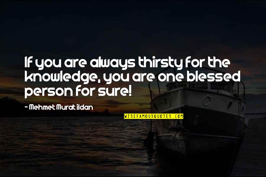 Jorjean Quotes By Mehmet Murat Ildan: If you are always thirsty for the knowledge, Jorjean Quotes By Mehmet Murat Ildan: If you are always thirsty for the knowledge,