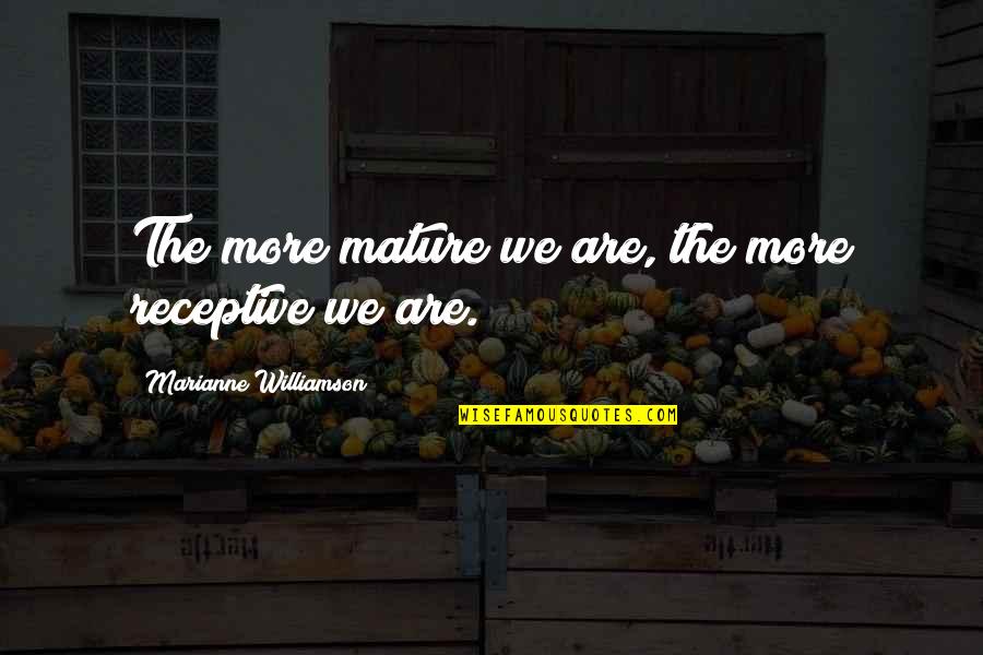 Jorjeana Quotes By Marianne Williamson: The more mature we are, the more receptive Jorjeana Quotes By Marianne Williamson: The more mature we are, the more receptive