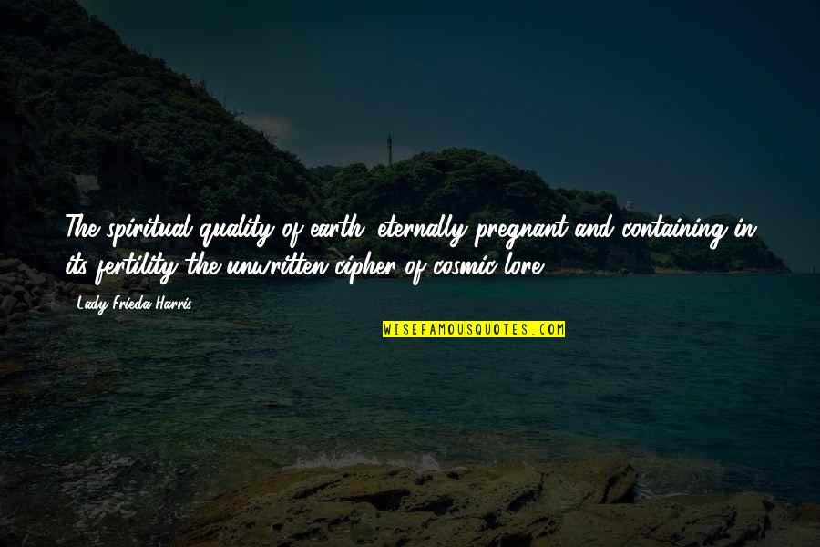 Jorjin Quotes By Lady Frieda Harris: The spiritual quality of earth: eternally pregnant and