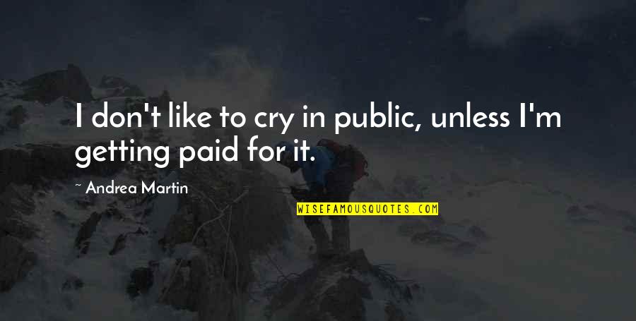 Jorjina Quotes By Andrea Martin: I don't like to cry in public, unless