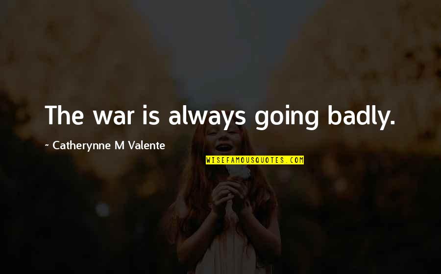 Jorjolianis Quotes By Catherynne M Valente: The war is always going badly. Jorjolianis Quotes By Catherynne M Valente: The war is always going badly.