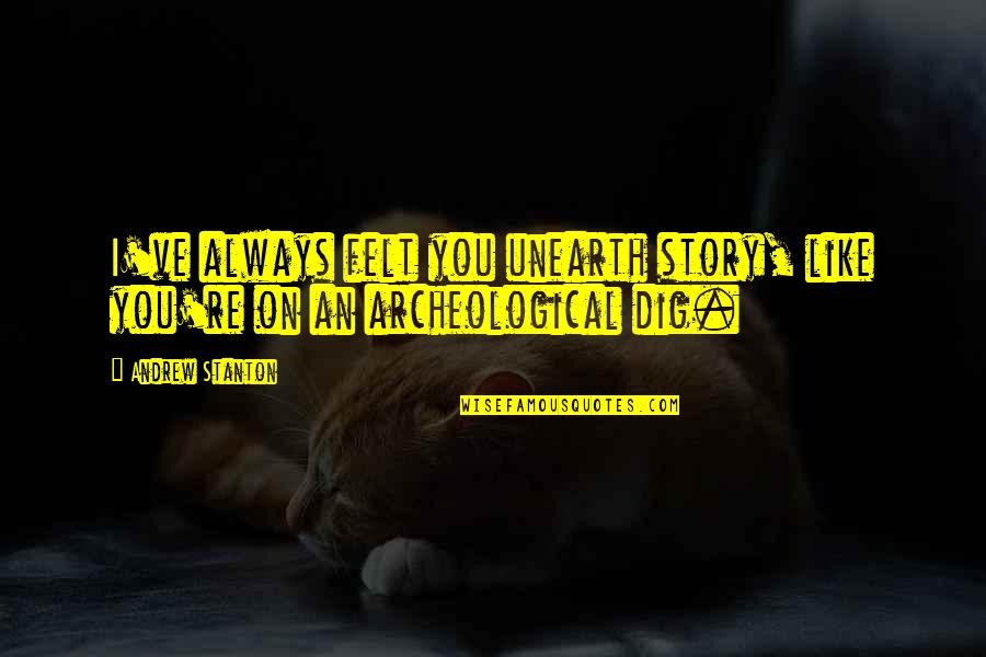 Jorka Events Quotes By Andrew Stanton: I've always felt you unearth story, like you're