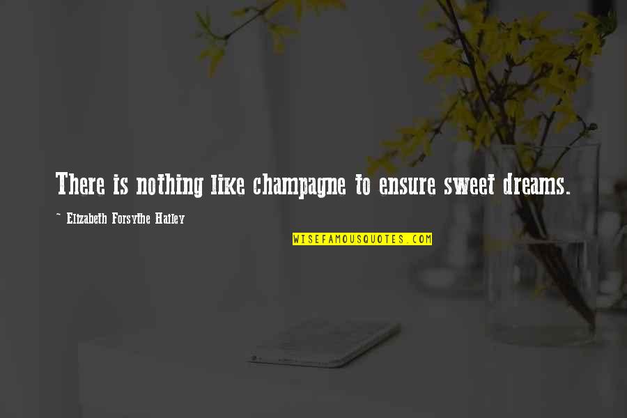 Jorka Events Quotes By Elizabeth Forsythe Hailey: There is nothing like champagne to ensure sweet