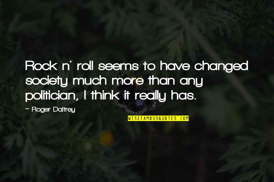 Jorkins Quotes By Roger Daltrey: Rock n' roll seems to have changed society Jorkins Quotes By Roger Daltrey: Rock n' roll seems to have changed society