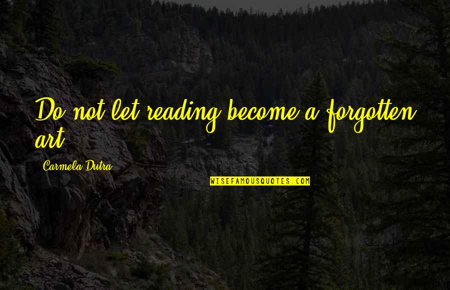 Jorlan Chevrolet Quotes By Carmela Dutra: Do not let reading become a forgotten art