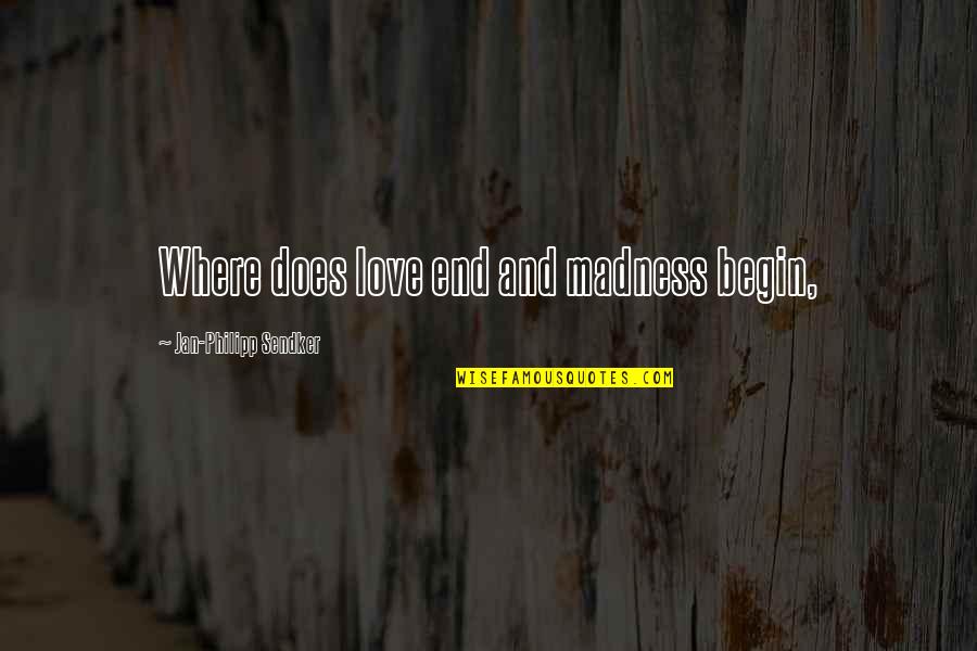 Jorlan Chevrolet Quotes By Jan-Philipp Sendker: Where does love end and madness begin,