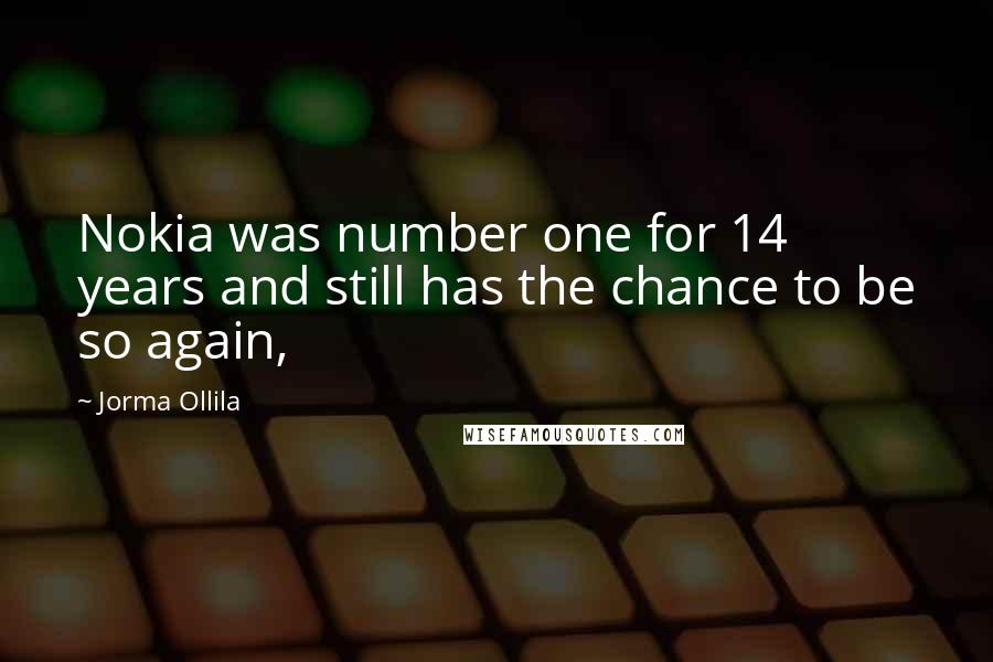 Jorma Ollila quotes: Nokia was number one for 14 years and still has the chance to be so again,